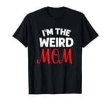 I Am the Weird Mom Funny Saying Mommy Humor Mother Mama Cute T-Shirt