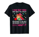I Only Buy Yarn When I Need It For A Project - Crochet Yarn T-Shirt