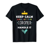 Keep Calm And Let The Coroner Handle It T-Shirt