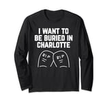 I Want to be Buried in Charlotte Long Sleeve T-Shirt