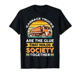 Garbage Trucks Are The Glue That Holds Society Together T-Shirt