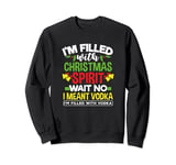 Filled With Christmas Spirit Wait No I Meant Vodka Funny Sweatshirt