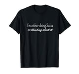 Im Either Doing Salsa Or Thinking About It T-Shirt
