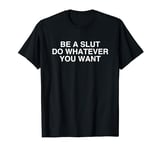Be A Slut Do Whatever You Want Y2K Hot Girl Slay Meme Humor T-Shirt