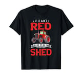 If It Ain't Red Leave It In The Shed Funny Farming T-Shirt
