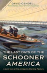 David Gendell - The Last Days of the Schooner America A Lost Icon at Annapolis Warship Factory Bok
