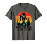 A Dad This Cool Is Hard To Find Bigfoot Funny Fathers Day T-Shirt