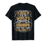 Never Dreamed I'd Grow Up To Be The World Greatest Grandpa T-Shirt