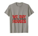 We Buy Vacant, Ugly, Foreclosed Houses -. T-Shirt