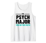 Funny Saying I'm Psych Major You Do The Math Women Men Joke Tank Top