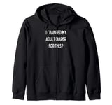 Fun Graphic-I changed my adult diaper for this? Zip Hoodie