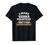 I Make Vodka Disappear T-Shirt