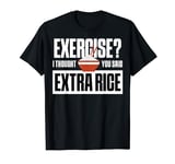 Rice Cooker Funny Exercise I Thought You Said Extra Rice T-Shirt