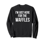 I'm just here for the waffles funny breakfast fan joke Sweatshirt
