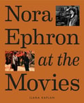 Ilana Kaplan - Nora Ephron at the Movies A Visual Celebration of Writer and Director Behind When Harry Met Sally, You've Got Mail, Sleepless in Seattle, More Bok