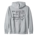 You Could Be The Answer To Someone's Prayer Faith Zip Hoodie