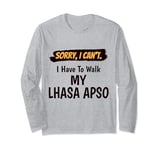 Sorry I Can't I Have To Walk My Lhasa Apso Funny Excuse Long Sleeve T-Shirt