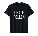 I hate Pollen Hay Fever Allergy Allergies Funny Meme T-Shirt