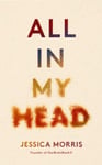Jessica Morris - All in My Head A memoir of life, love and patient power Bok