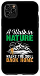 iPhone 11 Pro Max A Walk In Nature Walks The Soul Back Home Case