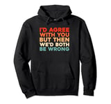 Retro Irony Vintage Id Agree With You But Wed Both Be Wrong Pullover Hoodie