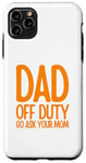 Coque pour iPhone 11 Pro Max Funny Father Dad Off Duty Go ask your mom