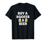 Roofer | Buy a Roofer a Beer Funny Slogan T-Shirt