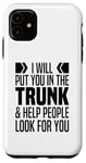 iPhone 11 I Will Put You In The Trunk And Help People Look For You Case