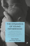 Anna Tarrant - The Dynamics of Young Fatherhood Understanding the Parenting Journeys and Support Needs Fathers Bok