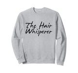 The Hair Whisperer Hairdresser Hair Stylist Sweatshirt