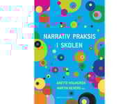 Narrativ Praktik I Skolan | Erik Sigsgaard Allan Holmgren Anette Holmgren Martin Nevers Troels Hammer Jacob Folke Rasmussen Anne Sofie Faarkrog Götzsche Lene Præst Karina Johansen Lis Gaarde-Johansen Lene Gaarn Michael Williams | Språk: Danska