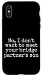 Coque pour iPhone X/XS Non, je ne veux pas rencontrer le fils de votre partenaire de pont, drôle
