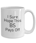 I Sure Hope This BS Pays Off Coffee Mug,?Nurse Coffee Mugs, Nursing Mug 11 Oz