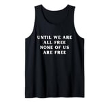 Until We Are All Free None Of Us Are Free Human Rights Tank Top