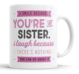 I Smile Because You're My Sister I Laugh Because There is Nothing You Can Do About It Mug Sarcasm Sacrastic Funny, Humour, Joke, Leaving Present, Friend Gift Cup Birthday Christmas, Ceramic Mugs