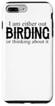 iPhone 7 Plus/8 Plus I Am Either Out Birding Or Thinking About It - Birdwatching Case