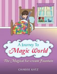 Balboa Press Katz, Charise A Journey to Magic World: The Magical Ice-Cream Fountain