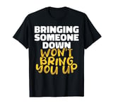 Bringing someone down won’t bring you up Anti Bullying T-Shirt