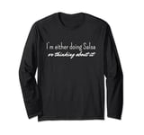 Im Either Doing Salsa Or Thinking About It Long Sleeve T-Shirt