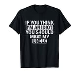 If You Think I'm An idiot You Should Meet My Uncle Funny T-Shirt