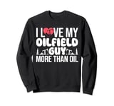 I Love My Oilfield Guy More Than Oil Oilfield Worker Sweatshirt
