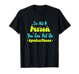 Funny I'm Not A Person You Can Put On SpeakerPhone T-Shirt