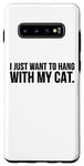 Coque pour Galaxy S10+ Amoureux des chats drôle - I Just Want To Hang With My Cat