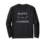 Happy to Sashimi Sushi Fish Asian Chopsticks Long Sleeve T-Shirt