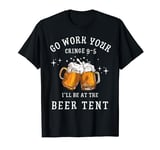 Go Work Your Cringe 9-5 I'll Be at the Beer Tent T-Shirt
