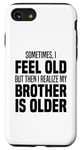 iPhone SE (2020) / 7 / 8 Sometimes I Feel Old But Then I Realize My Brother Is Older Case