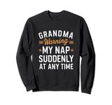Grandma warning my nap suddenly at any time Sweatshirt