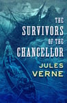 The Survivors of the Chancellor: Jules Verne (Classics, Literature, Action and Adventure) [Annotated]