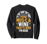Piano Keyboard - Piano Music & Wine That's Why I'm Here Sweatshirt
