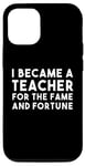 iPhone 14 Pro Teacher Funny - Became A Teacher For The Fame Case